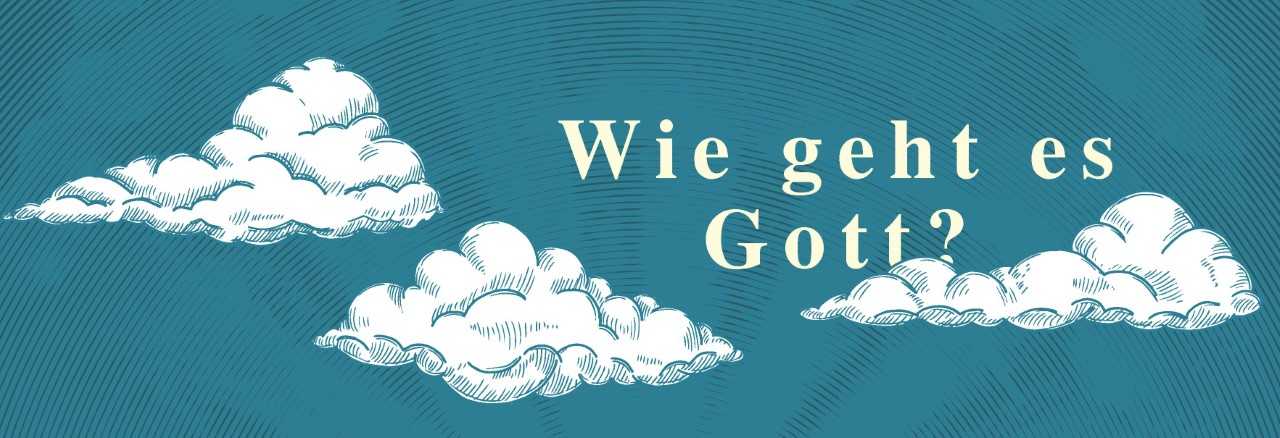Wie geht es Gott?
